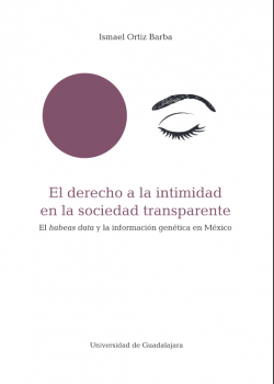 El derecho a la intimidad en la sociedad transparente. El habeas data y la información genética en México.